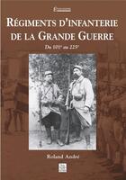Couverture du livre « Régiments d'infanterie de la Grande Guerre ; du 101e au 225e » de Roland Andre aux éditions Editions Sutton