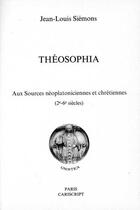 Couverture du livre « Théosophia ; aux sources néoplatoniciennes er chétiennes (2e-6e siècles) » de J-L Siemons aux éditions Cariscript