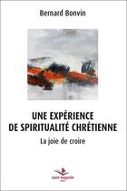 Couverture du livre « Une expérience de spiritualité chrétienne ; la joie de croire » de Bernard Bonvin aux éditions Saint Augustin
