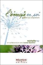 Couverture du livre « L'énergie en soi ; guérir tout simplement » de Michelle Roy et Louise Gauthier aux éditions Beliveau