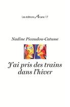 Couverture du livre « J'ai pris des trains dans l'hiver » de Nadine Picaudou-Catusse aux éditions Arcane 17