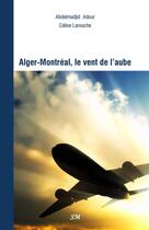 Couverture du livre « Alger-Montréal, le vent de l'aube » de Celine Larouche et Abdelmadjid Adour aux éditions Editions Sm