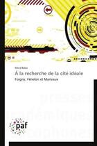 Couverture du livre « À la recherche de la cité idéale ; Foigny, Fénelon et Marivaux » de Ilinca Balas aux éditions Presses Academiques Francophones