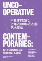 Couverture du livre « Uncooperative contemporaries : art exhibitions in shanghai c.2000 /anglais » de  aux éditions Walther Konig