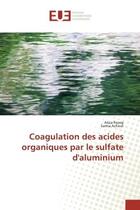 Couverture du livre « Coagulation des acides organiques par le sulfate d'aluminium » de Assia Rezeg aux éditions Editions Universitaires Europeennes