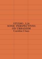 Couverture du livre « Studio_l28 ; sonic perspectives on urbanism » de Caroline Claus aux éditions Les Presses Du Reel