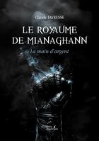 Couverture du livre « Le royaume de Mianaghann : La main d'argent » de Claude Favresse aux éditions Baudelaire