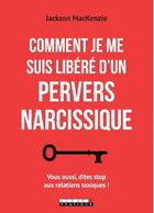 Couverture du livre « Comment je me suis libéré d'un pervers narcissique ; vius aussi, dites stop aux relations toxiques ! » de Jackson Mackenzie aux éditions Leduc