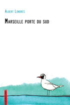 Couverture du livre « Marseille porte du Sud » de Albert Londres aux éditions Serpent A Plumes