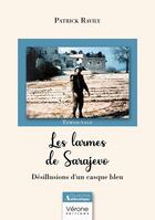 Couverture du livre « Les larmes de Sarajevo : Désillusions d'un casque bleu » de Patrick Ravily aux éditions Verone