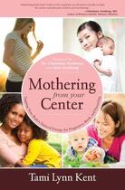 Couverture du livre « Mothering from Your Center » de Kent Tami Lynn aux éditions Atria Books Beyond Words