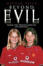 Couverture du livre « Beyond Evil - Inside the Twisted Mind of Ian Huntley » de Yates Nathan aux éditions Blake John Digital