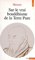 Couverture du livre « Sur le vrai bouddhisme de la terre pure » de Shinran aux éditions Points