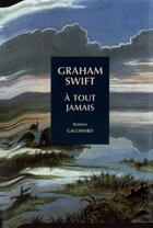 Couverture du livre « A tout jamais » de Graham Swift aux éditions Gallimard