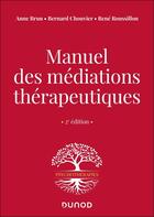 Couverture du livre « Manuel des médiations thérapeutiques - 2e éd. » de Anne Brun et Bernard Chouvier et Rene Roussillon aux éditions Dunod