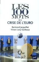 Couverture du livre « Les 100 mots de la crise de l'euro » de Bertrand Jacquillat et Levy-Garboua/Vivien aux éditions Que Sais-je ?