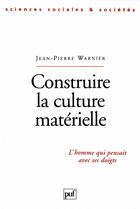 Couverture du livre « Construire la culture matérielle ; l'homme qui pensait avec ses doigts » de Jean-Pierre Warnier aux éditions Presses Universitaires De France