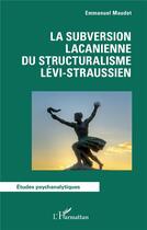 Couverture du livre « La subversion lacanienne du structuralisme lévi-straussien » de Emmanuel Maudet aux éditions L'harmattan