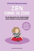 Couverture du livre « Zen comme un zèbre ; un programme de sophrologie pour enfants haut potentiel » de Christel Beaurenaut aux éditions Desclee De Brouwer