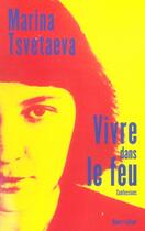 Couverture du livre « Vivre dans le feu - confessions » de Marina Tsvetaieva aux éditions Robert Laffont