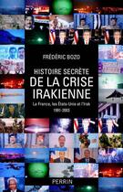 Couverture du livre « Histoire secrète de la crise irakienne » de Frédéric Bozo aux éditions Perrin