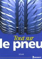 Couverture du livre « Tout sur le pneu » de Michelin aux éditions Solar