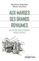 Couverture du livre « Aux marges des grands royaumes - Une histoire orale de Maroua, Afrique centrale » de Henry Tourneux et Christian Seignobos aux éditions Cnrs