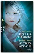 Couverture du livre « Je sais que tu m'attends ; dangereuse fascination » de Rita Herron et Jennifer Greene aux éditions Harlequin