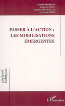 Couverture du livre « Passer à l'action : les mobilisations émergentes » de Stephanie Dechezelles et Antoine Roger et Stephane Cadiou aux éditions L'harmattan