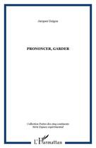 Couverture du livre « Prononcer, garder » de Jacques Guigou aux éditions Editions L'harmattan