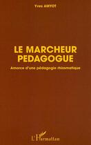 Couverture du livre « Le marcheur pédagogue : Amorce d'une pédagogie rhizomatique » de Yves Amyot aux éditions Editions L'harmattan