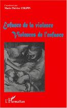 Couverture du livre « Enfance de la violence, violences de l'enfance » de Marie-Therese Colpin aux éditions Editions L'harmattan