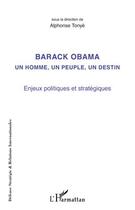 Couverture du livre « Barack Obama ; un homme, un peuple, un destin ; enjeux politiques et stratégiques » de Alphonse Tonye aux éditions Editions L'harmattan