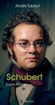 Couverture du livre « Schubert : l'ami Franz » de Tubeuf André aux éditions Actes Sud