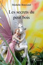 Couverture du livre « Les secrets du petit bois » de Michelle Boussaud aux éditions Edilivre