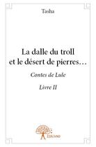 Couverture du livre « La dalle du troll et le desert de pierres... t.2 » de Tasha aux éditions Edilivre