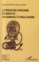 Couverture du livre « Littérature africaine et identité : un hommage à Chinua Achebe » de Natalia Naydenova et Salihou Camara aux éditions L'harmattan