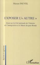 Couverture du livre « Exposer l'autre ; essai sur la cité nationale de l'histoire de l'immigration et le Musée du Quai Branly » de Maryse Fauvel aux éditions L'harmattan