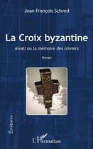 Couverture du livre « La Croix byzantine ; Aïvali ou la mémoire des oliviers » de Jean-Francois Schved aux éditions L'harmattan