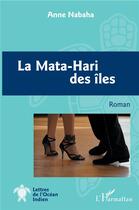 Couverture du livre « La Mata-Hari des îles » de Anne Nabaha aux éditions L'harmattan