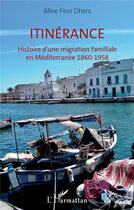 Couverture du livre « Itinérance ; histoire d'une migration familiale en Méditerranée 1860-1958 » de Aline Fino-Dhers aux éditions L'harmattan