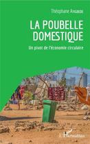 Couverture du livre « La poubelle domestique ; un pivot de l'économie circulaire » de Theophane Ayigbede aux éditions L'harmattan
