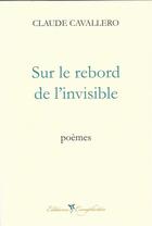 Couverture du livre « Sur le rebord de l'invisible : poemes » de Claude Cavallero aux éditions Complicites