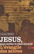 Couverture du livre « Jésus, sans mythe et sans miracle ; l'évangile des zélotes » de Jacques Meurice aux éditions Golias