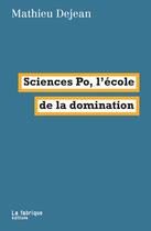 Couverture du livre « Sciences Po, l'école de la domination » de Mathieu Dejean aux éditions Fabrique