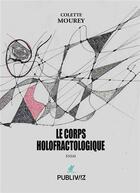 Couverture du livre « Le corps holofractologique » de Colette Mourey aux éditions Publiwiz