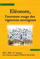 Couverture du livre « Eléonore, l'automne rouge des vignerons auvergnats : 1815-1848 - 4e époque : De la Toscane auvergnate à l'Hôtel de ville de Paris » de Jean-Paul Sozedde aux éditions La Galipote