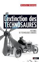 Couverture du livre « L'extinction des technosaures ; histoire de technologies oubliées » de Nicolas Nosengo aux éditions Belin