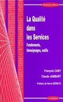 Couverture du livre « La Qualite Dans Les Services ; Fondements Temoignages Outils » de Francois Caby et Claude Jambart aux éditions Economica