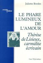 Couverture du livre « Le phare lumineux de l'amour ; Thérèse de Lisieux, carmélite écrivain » de Juliette Bordes aux éditions Tequi